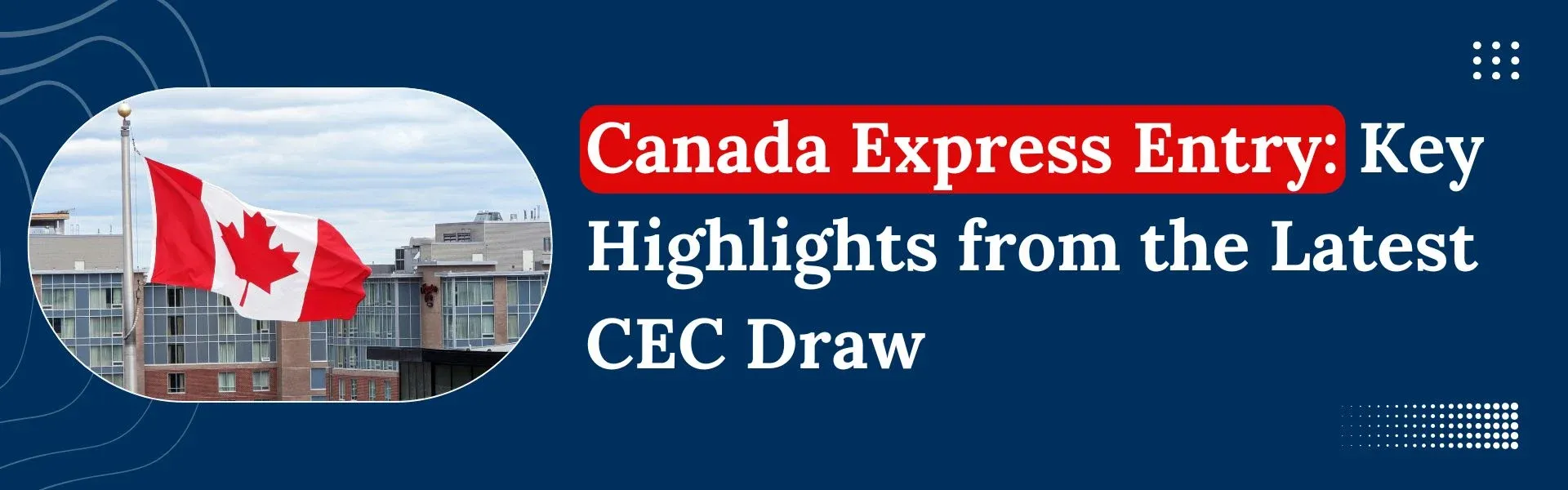 Canada Express Entry: Key Highlights from the Latest CEC Draw